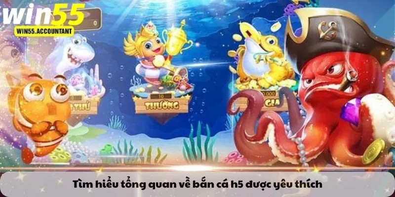 Tìm hiểu tổng quan về bắn cá h5 được yêu thích