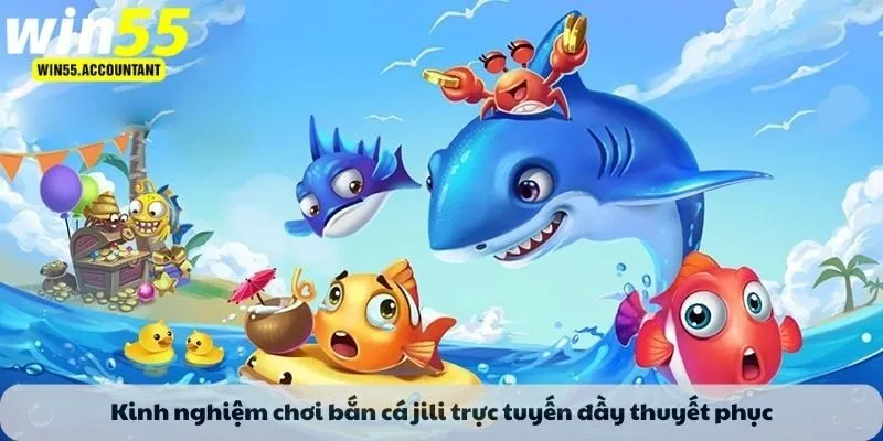 Kinh nghiệm chơi bắn cá jili trực tuyến đầy thuyết phục