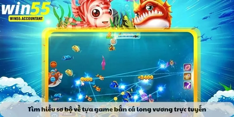 Tìm hiểu sơ bộ về tựa game bắn cá long vương trực tuyến