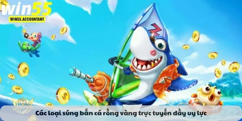 Các loại súng bắn cá rồng vàng trực tuyến đầy uy lực
