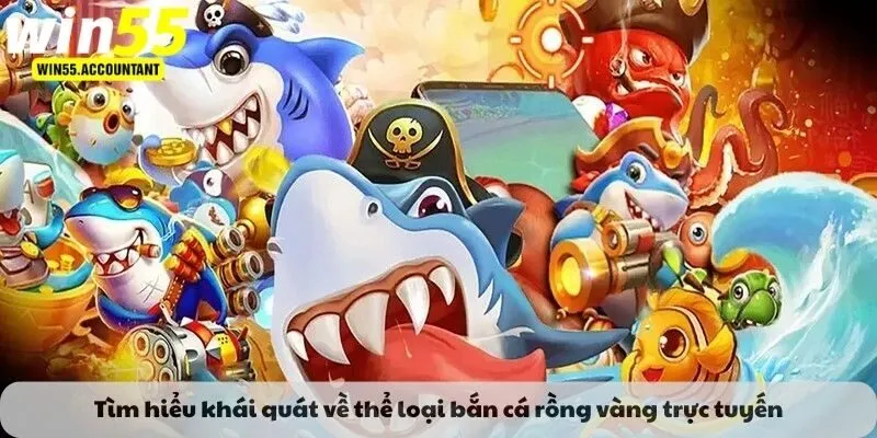 Tìm hiểu khái quát về thể loại bắn cá rồng vàng trực tuyến