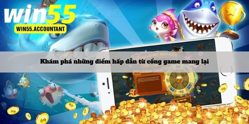 Khám phá những điểm hấp dẫn từ cổng game mang lại