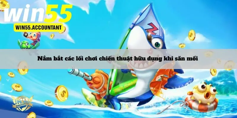 Nắm bắt các lối chơi chiến thuật hữu dụng khi săn mồi