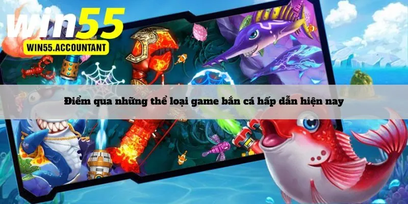 Điểm qua những thể loại game bắn cá Win55 hấp dẫn hiện nay