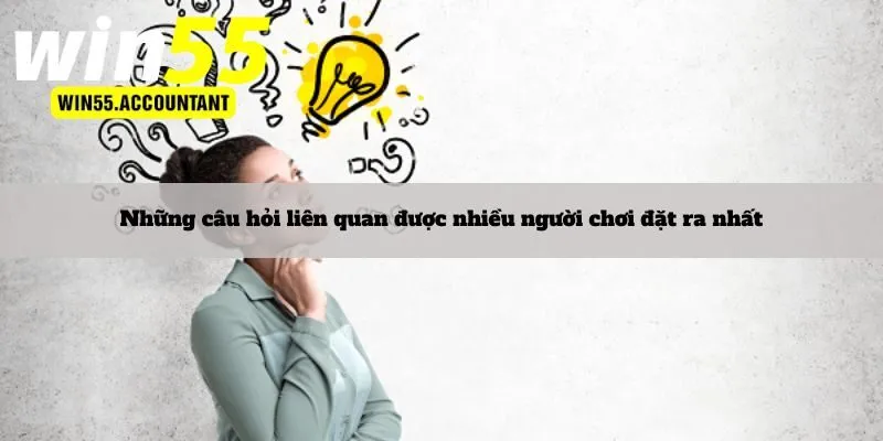 Những câu hỏi liên quan được nhiều người chơi đặt ra nhất