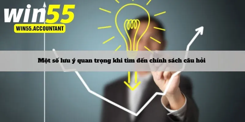 Một số lưu ý quan trọng khi tìm đến chính sách câu hỏi