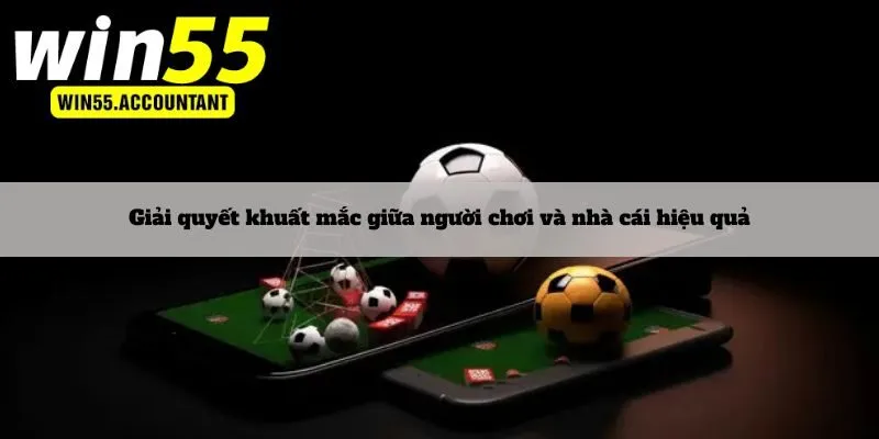 Giải quyết khuất mắc giữa người chơi và nhà cái hiệu quả
