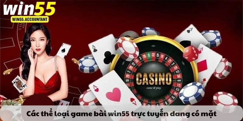 Các thể loại game bài win55 trực tuyến đang có mặt