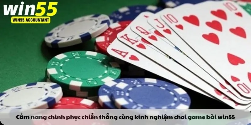 Cẩm nang chinh phục chiến thắng cùng kinh nghiệm chơi game bài win55