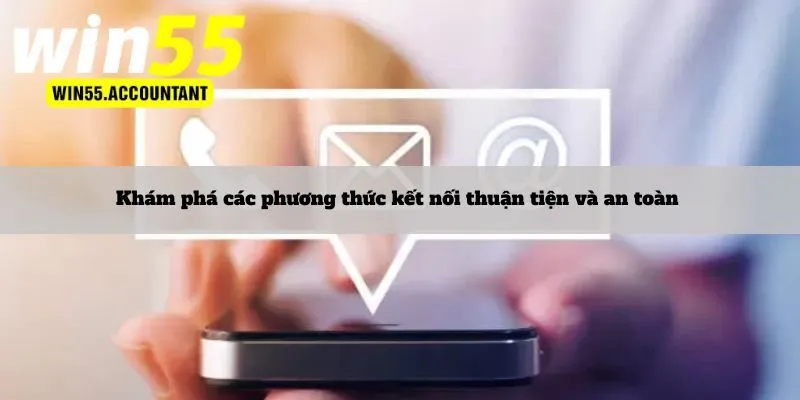 Khám phá các phương thức kết nối thuận tiện và an toàn 