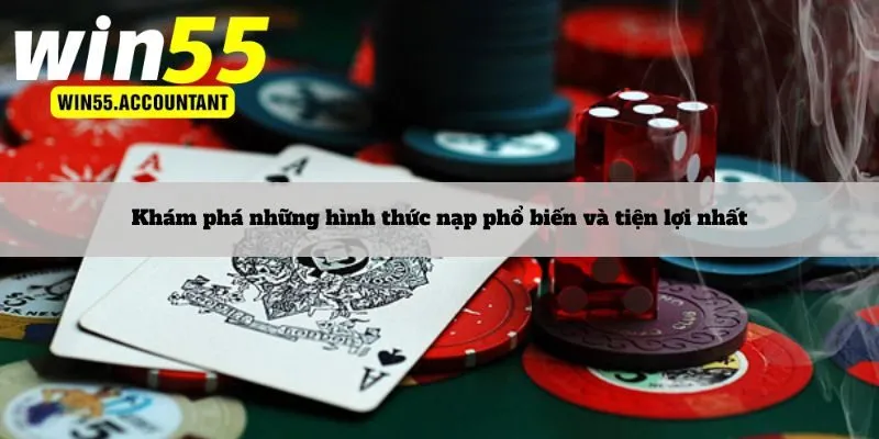 Khám phá những hình thức nạp  phổ biến và tiện lợi nhất