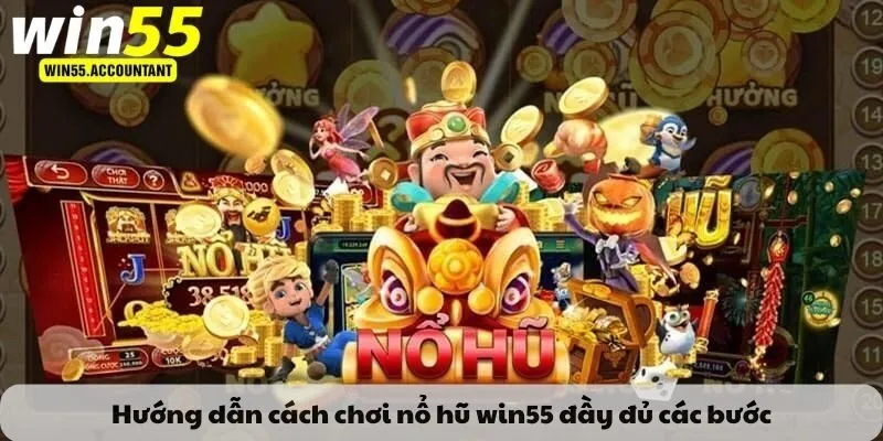Hướng dẫn cách chơi nổ hũ win55 đầy đủ các bước