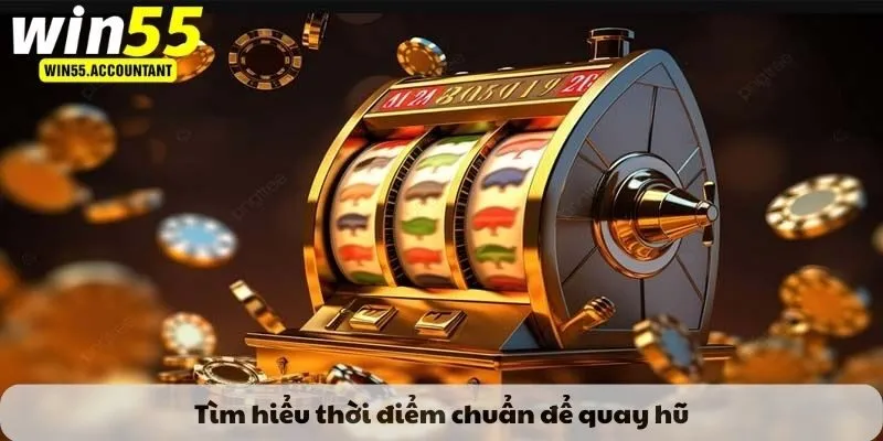 Tìm hiểu thời điểm chuẩn để quay hũ