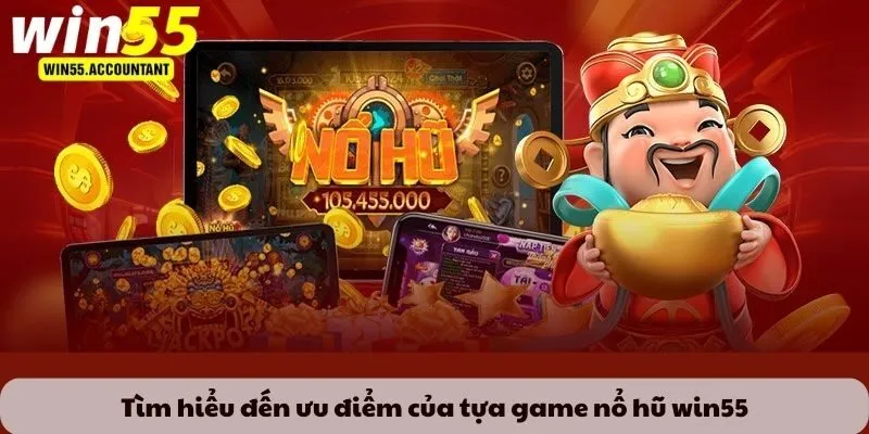 Tìm hiểu đến ưu điểm của tựa game nổ hũ win55