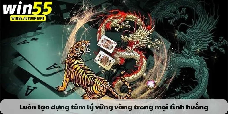 Luôn tạo dựng tâm lý vững vàng trong mọi tình huống