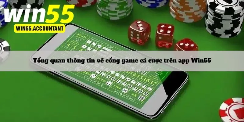 Tổng quan thông tin về cổng game cá cược trên app Win55