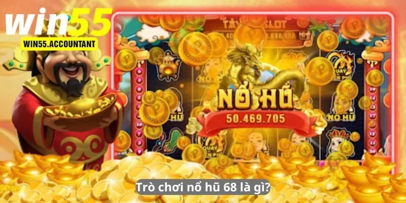 Trò chơi nổ hũ 68 là gì?