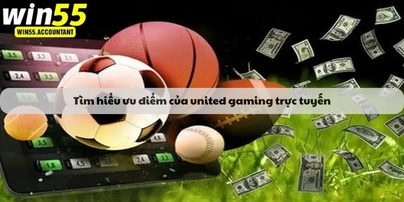 Tìm hiểu ưu điểm của united gaming trực tuyến