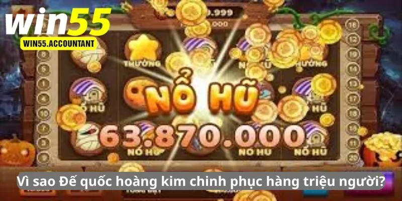 Vì sao Đế quốc hoàng kim chinh phục hàng triệu người?