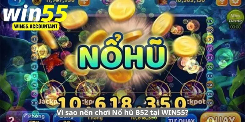 Vì sao nên chơi nổ hũ B52