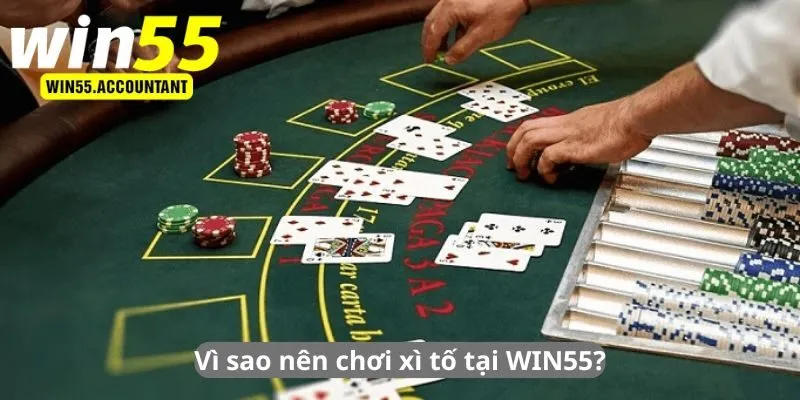 Vì sao nên chơi xì tố tại WIN55?