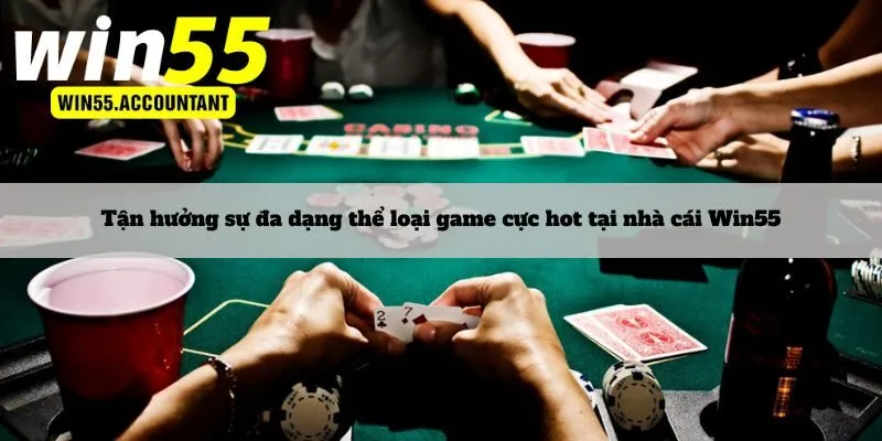Tận hưởng sự đa dạng thể loại game cực hot tại nhà cái Win55