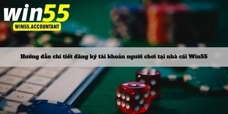 Hướng dẫn chi tiết đăng ký tài khoản người chơi nhà cái Win55