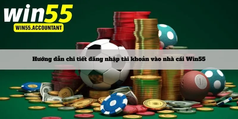 Hướng dẫn chi tiết đăng nhập tài khoản vào nhà cái Win55