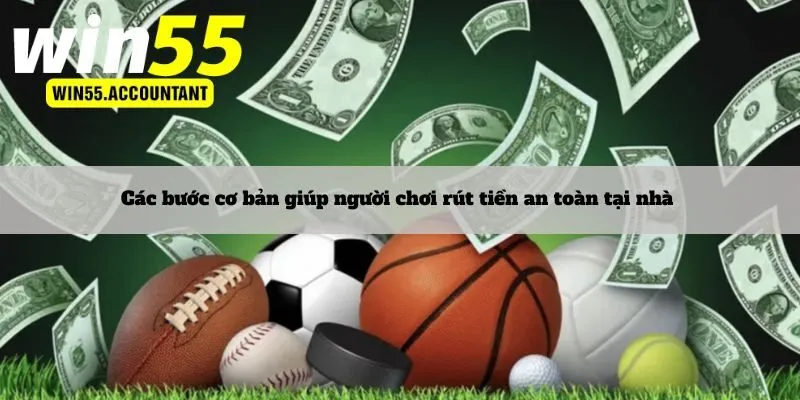 Các bước cơ bản giúp người chơi rút tiền an toàn tại nhà 