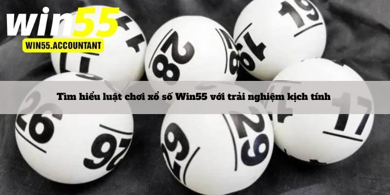 Tìm hiểu luật chơi xổ số Win55 với trải nghiệm kịch tính